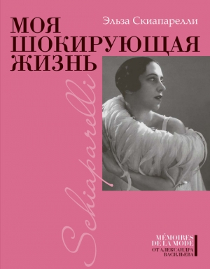 обложка книги Моя шокирующая жизнь - Эльза Скиапарелли