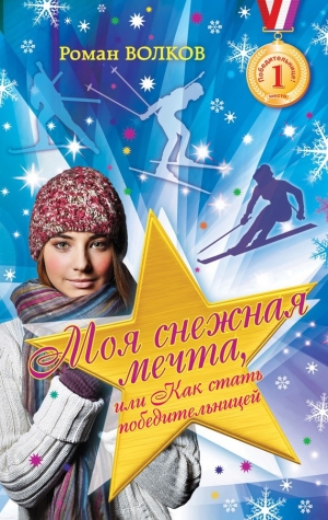 обложка книги Моя снежная мечта, или Как стать победительницей - Роман Волков