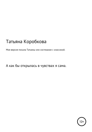 обложка книги Моя версия «письма Татьяны» или состязание с классикой - Татьяна Коробкова