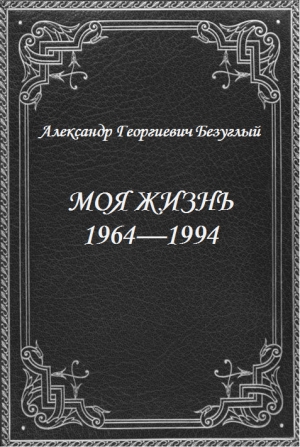 обложка книги Моя жизнь 1964-1994 (СИ) - Александр Безуглый