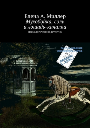 обложка книги Мухобойка, соль и лошадь-качалка - Елена Миллер