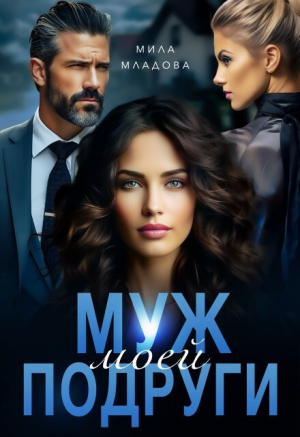 обложка книги Муж моей подруги (СИ) - Мила Младова