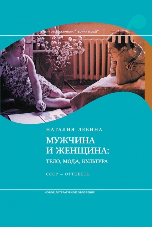 обложка книги Мужчина и женщина. Тело, мода, культура. СССР - оттепель - Наталия Лебина