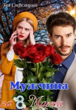 обложка книги Мужчина на 8 Марта (СИ) - Тая Стрельцова