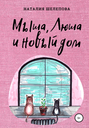 обложка книги Мыша, Люша и новый дом - Наталия Шелепова