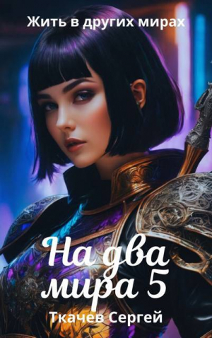 обложка книги На два мира 5 (СИ) - Сергей Ткачев