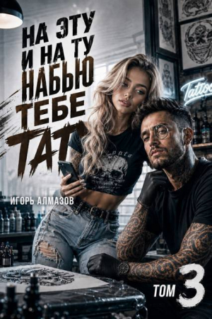 обложка книги На эту и на ту набью тебе тату. Том 3 (СИ) - Игорь Алмазов