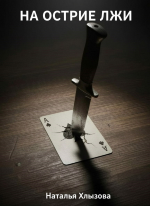 обложка книги На острие лжи (СИ) - Наталья Хлызова