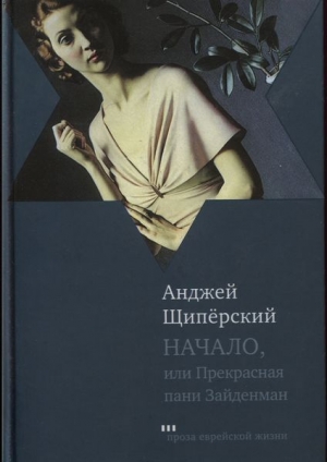обложка книги Начало, или Прекрасная пани Зайденман - Анджей Щипёрский