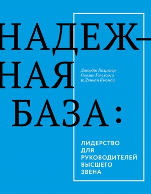 обложка книги Надежная база: лидерство для руководителей высшего звена - Джордж Колризер