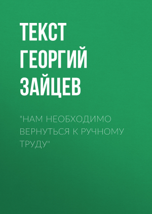 обложка книги «Нам необходимо вернуться к ручному труду» - Текст Георгий Зайцев