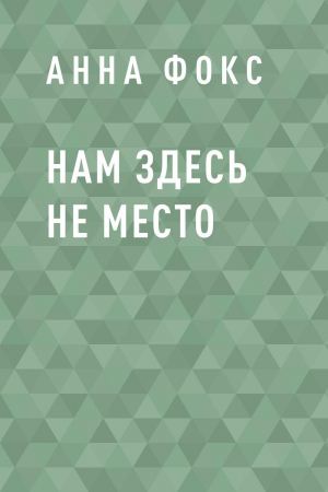 обложка книги Нам здесь не место - Анна Фокс