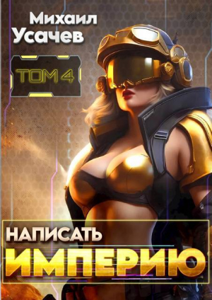 обложка книги Написать Империю 4 (СИ) - Михаил Усачев