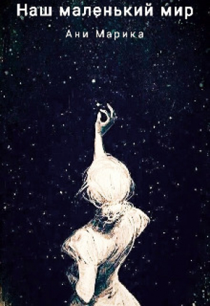 обложка книги Наш маленький мир (СИ) - Ани Марика