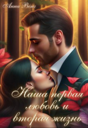 обложка книги Наша первая любовь и вторая жизнь (СИ) - Анна Вонг