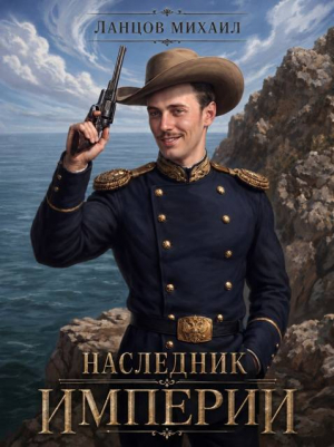 обложка книги Наследник империи. Том 1 (СИ) - Михаил Ланцов
