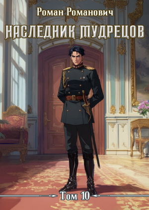 обложка книги Наследник Мудрецов. Том 10 (СИ) - Роман Романович