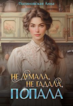 обложка книги Не думала, не гадала, попала (СИ) - Анна Полиновская