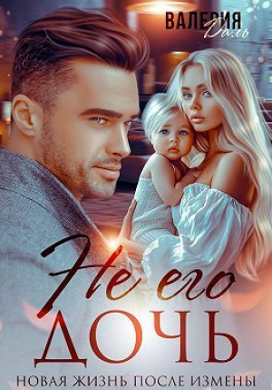 обложка книги Не его дочь. Новая жизнь после измены (СИ) - Валерия Даль