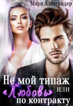 обложка книги Не мой типаж, или "Любовь" по контракту (СИ) - Мари Александер