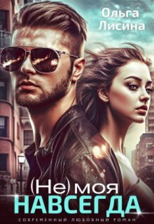 обложка книги (Не) моя навсегда (СИ) - Ольга Лисина