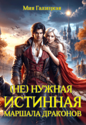 обложка книги (Не) нужная истинная маршала драконов (СИ) - Мия Галицкая