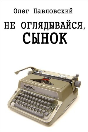 обложка книги Не оглядывайся, сынок - Олег Павловский