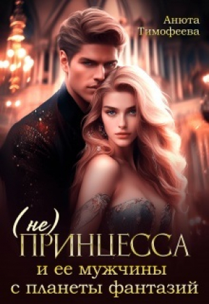 обложка книги (не) Принцесса и ее мужчины с планеты фантазий (СИ) - Анюта Тимофеева