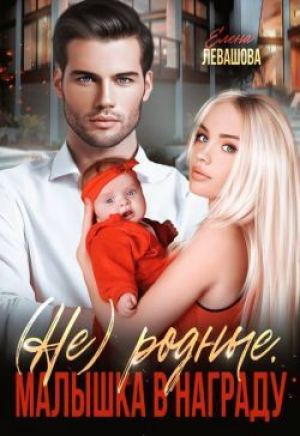обложка книги Не родные. Малышка в награду (СИ) - Елена Левашова
