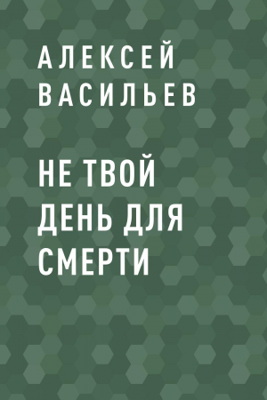 обложка книги Не твой день для смерти - Алексей Васильев