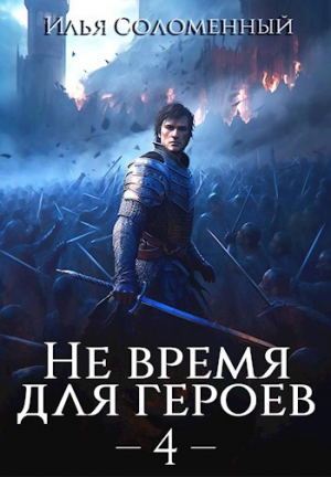 обложка книги Не время для героев. Том 4 (СИ) - Илья Соломенный