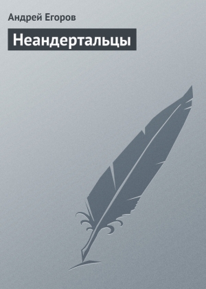 обложка книги Неандертальцы - Андрей Егоров