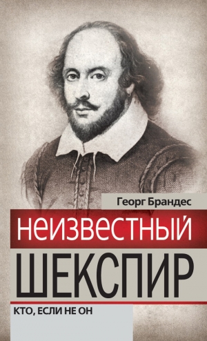 обложка книги Неизвестный Шекспир. Кто, если не он - Георг Брандес