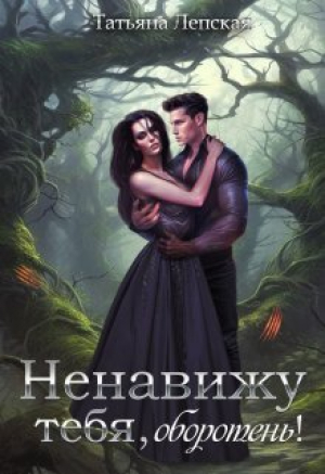 обложка книги Ненавижу тебя, оборотень! (СИ) - Татьяна Лепская