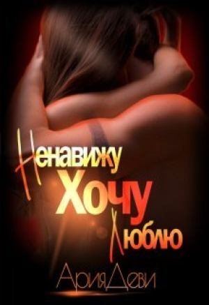 обложка книги Ненавижу. Хочу. Люблю (СИ) - Ария Деви