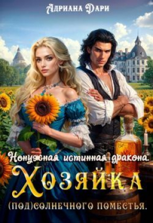 обложка книги Ненужная истинная дракона. Хозяйка Солнечного поместья (СИ) - Адриана Дари