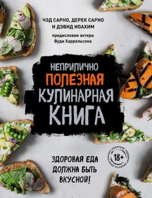 обложка книги Неприлично полезная кулинарная книга - Чед Сарно