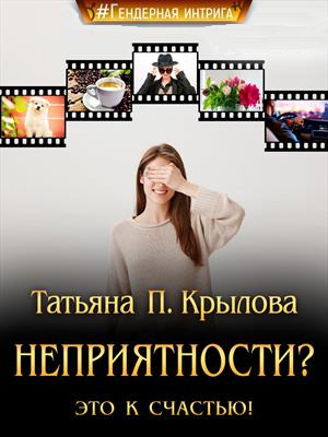 обложка книги Неприятности? Это к счастью! (СИ) - Татьяна Крылова