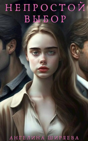 обложка книги Непростой выбор (СИ) - Ангелина Ширяева