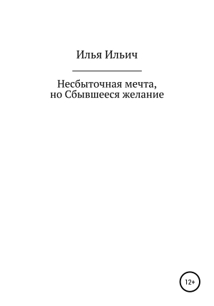 обложка книги Несбыточная мечта, но Сбывшееся желание - Илья Ильич
