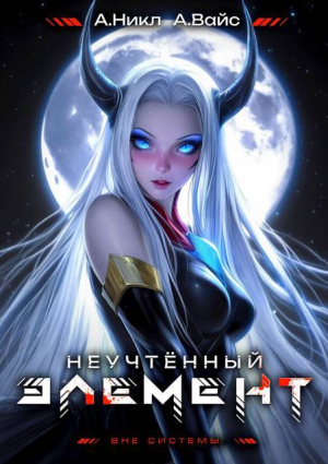 обложка книги Неучтенный элемент. Том 7 (СИ) - Александр Вайс