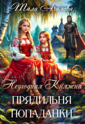 обложка книги Неугодная княжна. Прядильня попаданки (СИ) - Тала Ачалова
