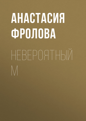 обложка книги Невероятный М - Анастасия Фролова