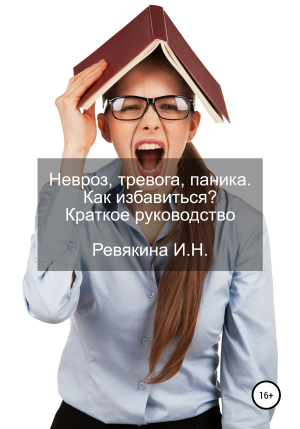 обложка книги Невроз, тревога, паника. Как избавиться? Краткое руководство - Ирина Ревякина