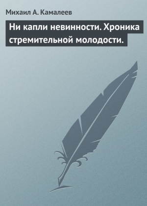 обложка книги Ни капли невинности. Хроника стремительной молодости. - Михаил Камалеев