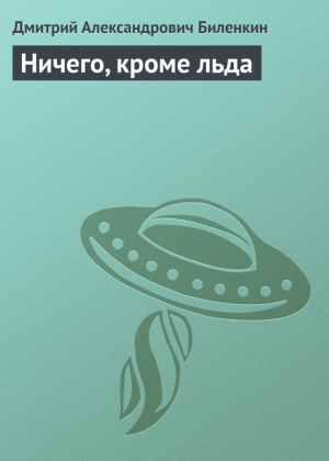 обложка книги Ничего, кроме льда - Дмитрий Биленкин