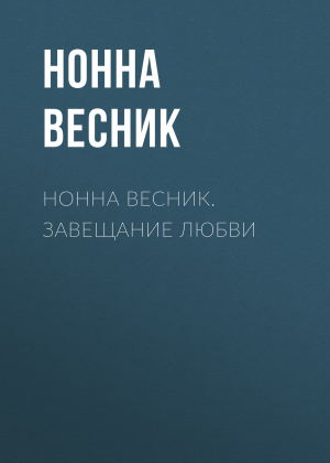 обложка книги Нонна Весник. Завещание любви - Нонна Весник