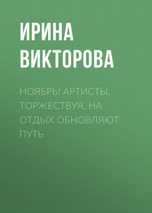 обложка книги Ноябрь! Артисты, торжествуя, на отдых обновляют путь - Ирина ВИКТОРОВА