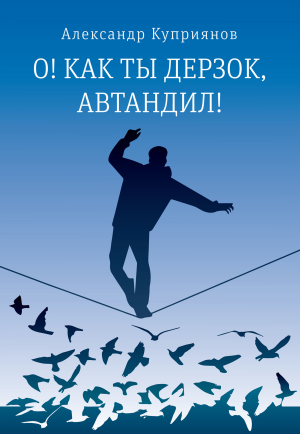 обложка книги О! Как ты дерзок, Автандил! - Александр Куприянов