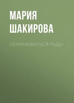 обложка книги Обманываться рады - Мария Шакирова